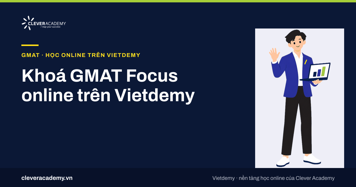 Khoá GMAT Focus online trên Vietdemy: chọn Quant, Verbal hay trọn bộ