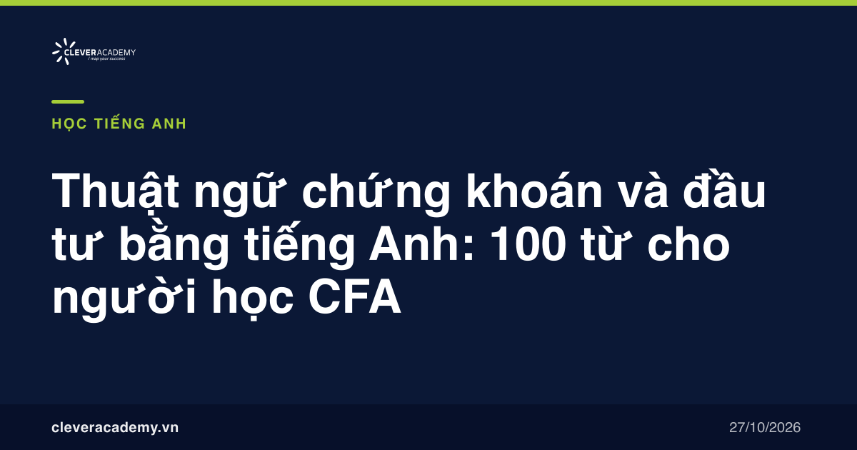 Thuật ngữ chứng khoán và đầu tư bằng tiếng Anh: 100 từ cho người học CFA