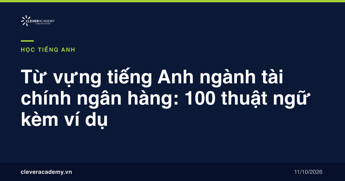 Từ vựng tiếng Anh ngành tài chính ngân hàng: 100 thuật ngữ kèm ví dụ