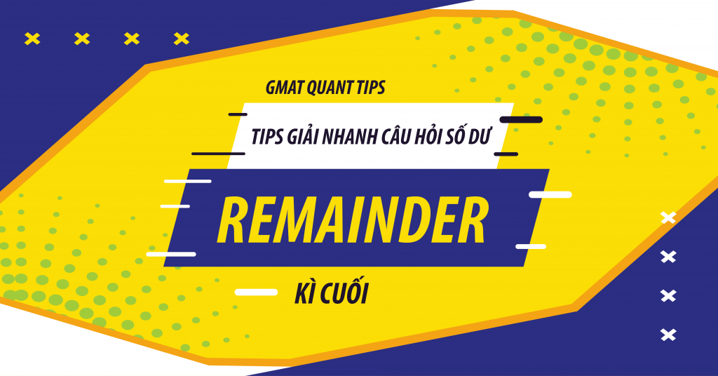 Tips giải nhanh GMAT Quant Remainder – Kì cuối 